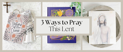 3 Ways to Pray This Lent